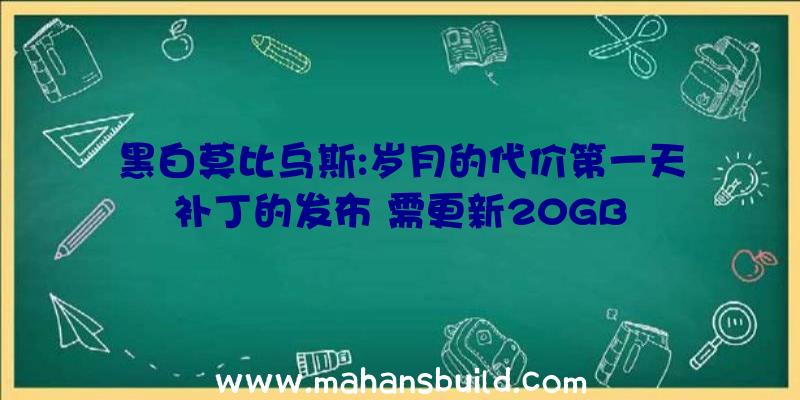 黑白莫比乌斯:岁月的代价第一天补丁的发布